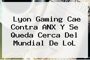 <b>Lyon Gaming</b> Cae Contra ANX Y Se Queda Cerca Del Mundial De LoL
