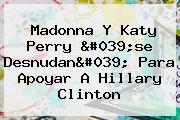 Madonna Y <b>Katy Perry</b> 'se Desnudan' Para Apoyar A Hillary Clinton