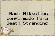 <b>Mads Mikkelsen</b> Confirmado Para Death Stranding