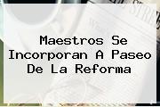 <b>Maestros</b> Se Incorporan A Paseo De La Reforma