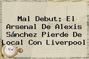 Mal Debut: El <b>Arsenal</b> De Alexis Sánchez Pierde De Local Con Liverpool