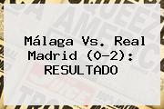 <b>Málaga Vs</b>. <b>Real Madrid</b> (0-2): RESULTADO