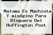 Maluma Es Machista Y <b>misógino</b> Para Bloguera Del Huffington Post