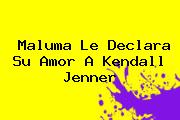Maluma Le Declara Su Amor A <b>Kendall Jenner</b>
