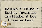 <b>Maluma</b> Y Chino & Nacho, Artistas Invitados A Los Premios Heat