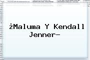 ¿Maluma Y <b>Kendall Jenner</b>?