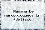 Mañana De <b>narcobloqueos</b> En #Jalisco