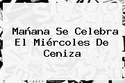 Mañana Se Celebra El <b>Miércoles De Ceniza</b>