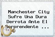 Manchester <b>City</b> Sufre Una Dura Derrota Ante El Sorprendente <b>...</b>