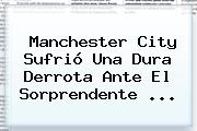 Manchester <b>City</b> Sufrió Una Dura Derrota Ante El Sorprendente <b>...</b>
