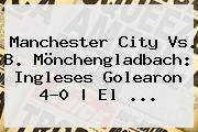 <b>Manchester City</b> Vs. B. Mönchengladbach: Ingleses Golearon 4-0 | El ...