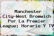 Manchester City-West Bromwich Por La <b>Premier League</b>: Horario Y TV