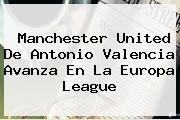 <b>Manchester United</b> De Antonio Valencia Avanza En La Europa League