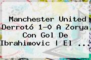<b>Manchester United</b> Derrotó 1-0 A Zorya Con Gol De Ibrahimovic | El ...