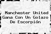 <b>Manchester United</b> Gana Con Un Golazo De Escorpión