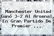 Manchester United Ganó 3-2 Al Arsenal En Gran Partido De <b>Premier</b> <b>...</b>