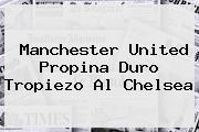 <b>Manchester United</b> Propina Duro Tropiezo Al Chelsea