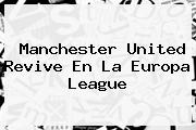 <b>Manchester United</b> Revive En La Europa League