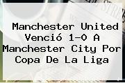 <b>Manchester United</b> Venció 1-0 A Manchester City Por Copa De La Liga