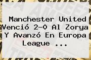 <b>Manchester United</b> Venció 2-0 Al Zorya Y Avanzó En Europa League ...