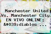 <b>Manchester United</b> Vs. Manchester City EN VIVO ONLINE: 'diablos ...