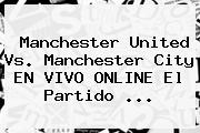 <b>Manchester United</b> Vs. Manchester City EN VIVO ONLINE El Partido ...