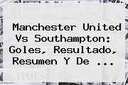 <b>Manchester United</b> Vs Southampton: Goles, Resultado, Resumen Y De ...