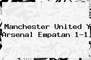 <b>Manchester United</b> Y Arsenal Empatan 1-1