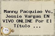 Manny <b>Pacquiao Vs</b>. Jessie <b>Vargas</b> EN VIVO ONLINE Por El Título ...