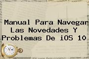 Manual Para Navegar Las Novedades Y Problemas De <b>iOS 10</b>