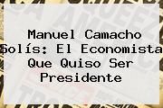 <b>Manuel Camacho Solís</b>: El Economista Que Quiso Ser Presidente