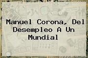 <i>Manuel Corona, Del Desempleo A Un Mundial</i>