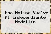 <b>Mao Molina</b> Vuelve Al Independiente Medellín