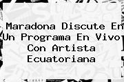 <b>Maradona</b> Discute En Un Programa En Vivo Con Artista Ecuatoriana
