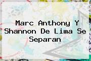 <b>Marc Anthony</b> Y Shannon De Lima Se Separan