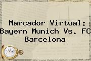 Marcador Virtual: Bayern Munich Vs. <b>FC Barcelona</b>