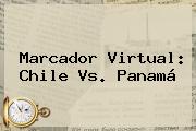 Marcador Virtual: <b>Chile Vs. Panamá</b>