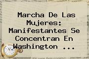 Ver marcha de las mujeres manifestantes se concentran en washington Marcha De Las Mujeres: Manifestantes Se Concentran En Washington ...