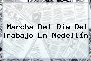 Marcha Del <b>Día Del Trabajo</b> En Medellín