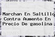 Marchan En Saltillo Contra Aumento En <b>precio</b> De <b>gasolina</b>
