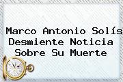 <b>Marco Antonio Solís</b> Desmiente Noticia Sobre Su Muerte