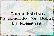 <b>Marco Fabián</b>, Agradecido Por Debut En Alemania