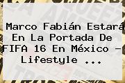 Ver marco fabian estara en la portada de fifa 16 en mexico lifestyle Marco Fabián Estará En La Portada De <b>FIFA 16</b> En México - Lifestyle <b>...</b>