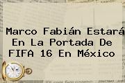 Marco Fabián Estará En La Portada De <b>FIFA 16</b> En México