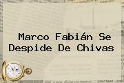 <b>Marco Fabián</b> Se Despide De Chivas