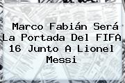 Marco Fabián Será La Portada Del <b>FIFA 16</b> Junto A Lionel Messi
