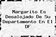 <b>Margarito</b> Es Desalojado De Su Departamento En El DF