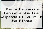 <b>María Barracuda</b> Denuncia Que Fue Golpeada Al Salir De Una Fiesta