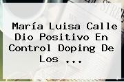 <b>María Luisa Calle</b> Dio Positivo En Control Doping De Los <b>...</b>