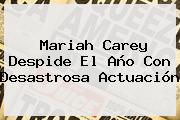 <b>Mariah Carey</b> Despide El Año Con Desastrosa Actuación